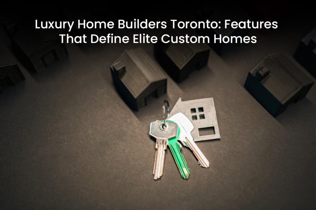 Luxury Home Builders Toronto